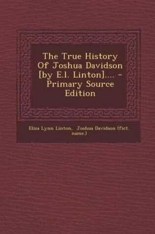 Cover of The True History of Joshua Davidson [By E.L. Linton].... - Primary Source Edition