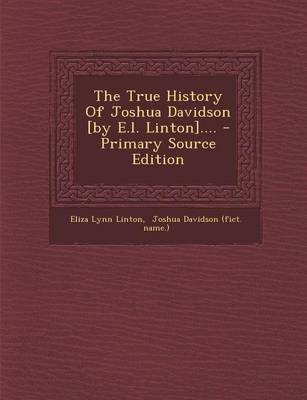 Book cover for The True History of Joshua Davidson [By E.L. Linton].... - Primary Source Edition