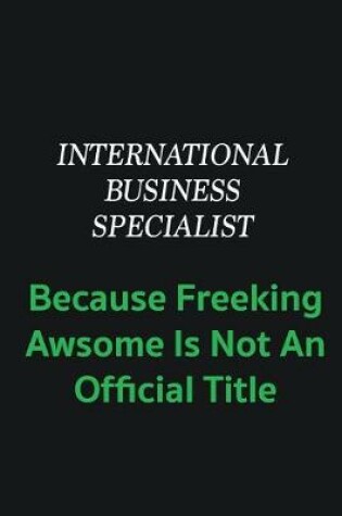 Cover of International Business Specialist because freeking awsome is not an offical title