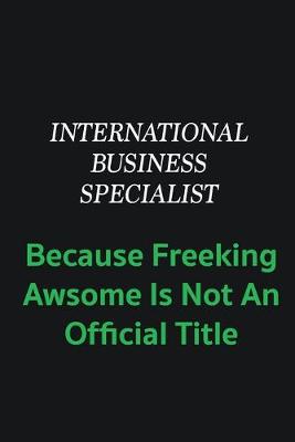 Book cover for International Business Specialist because freeking awsome is not an offical title