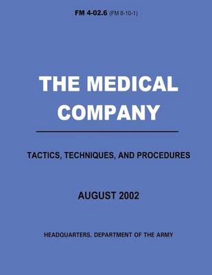 Book cover for The Medical Company Tactics, Techniques, and Procedures (FM 4-02.6)