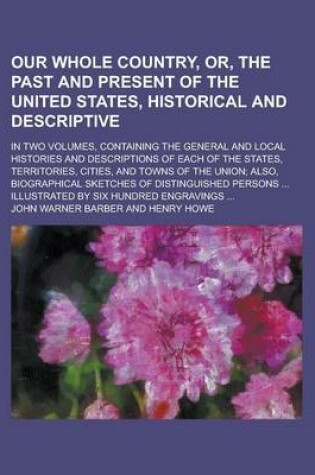 Cover of Our Whole Country, Or, the Past and Present of the United States, Historical and Descriptive; In Two Volumes, Containing the General and Local Histories and Descriptions of Each of the States, Territories, Cities, and Towns of the Union;