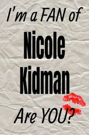Cover of I'm a Fan of Nicole Kidman Are You? Creative Writing Lined Journal