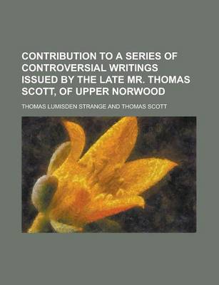 Book cover for Contribution to a Series of Controversial Writings Issued by the Late Mr. Thomas Scott, of Upper Norwood