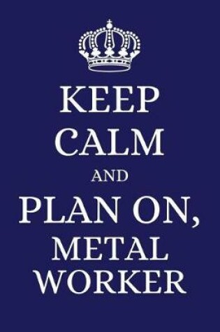 Cover of Keep Calm and Plan on Metal Worker