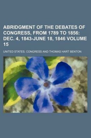 Cover of Abridgment of the Debates of Congress, from 1789 to 1856 Volume 15; Dec. 4, 1843-June 18, 1846