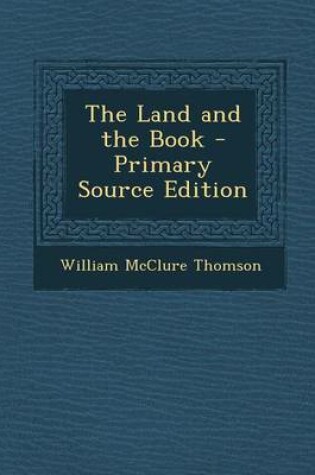 Cover of The Land and the Book - Primary Source Edition