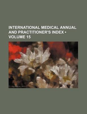 Book cover for International Medical Annual and Practitioner's Index (Volume 15)