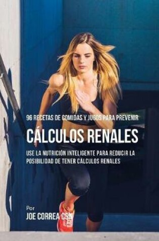 Cover of 96 Recetas de Comidas y Jugos Para Prevenir Calculos Renales