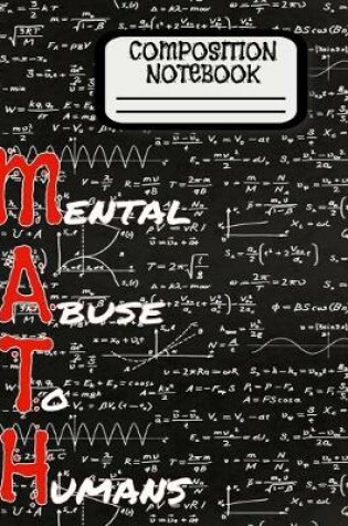 Cover of Composition Notebook MATH (Mental Abuse To Humans)