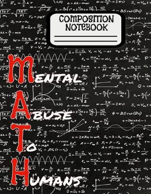 Book cover for Composition Notebook MATH (Mental Abuse To Humans)