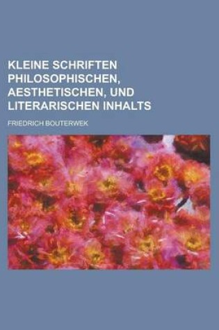 Cover of Kleine Schriften Philosophischen, Aesthetischen, Und Literarischen Inhalts