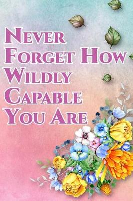 Book cover for Never Forget How Wildly Capable You Are