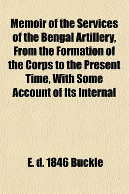 Book cover for Memoir of the Services of the Bengal Artillery, from the Formation of the Corps to the Present Time, with Some Account of Its Internal