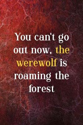 Book cover for You Can't Go Out Now, The Werewolf Is Roaming The Forest