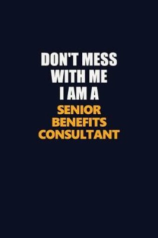 Cover of Don't Mess With Me I Am A Senior Benefits Consultant