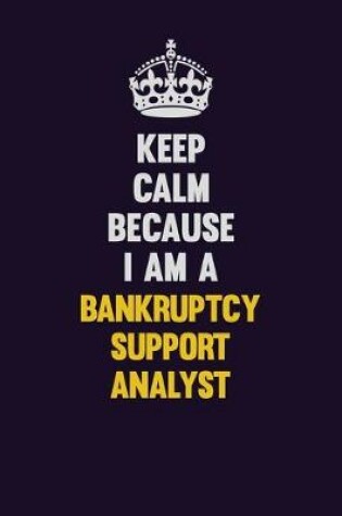 Cover of Keep Calm Because I Am A Bankruptcy Support Analyst