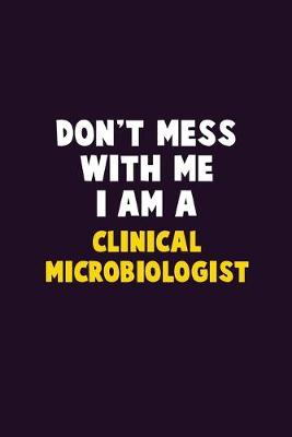 Book cover for Don't Mess With Me, I Am A Clinical microbiologist