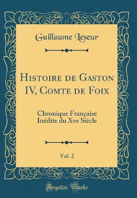 Book cover for Histoire de Gaston IV, Comte de Foix, Vol. 2