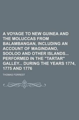 Cover of A Voyage to New Guinea and the Moluccas from Balambangan, Including an Account of Magindano, Sooloo and Other Islands Performed in the Tartar Gall