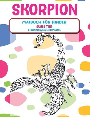 Cover of Malbuch fur Kinder - Stressabbauende Tiermotive - Susses Tier - Skorpion