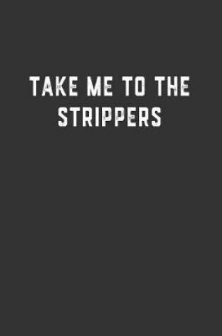 Cover of Take Me to the Strippers