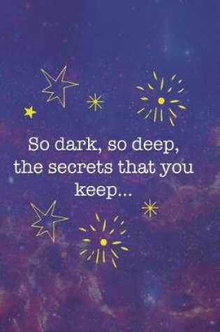 Cover of So dark, So Deep, The Secrets That You Keep...