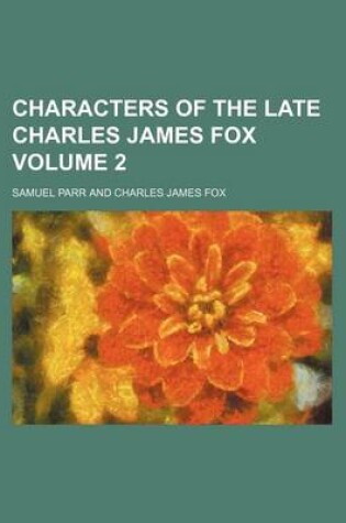 Cover of Characters of the Late Charles James Fox Volume 2