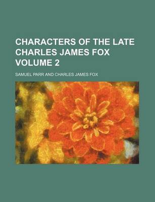 Book cover for Characters of the Late Charles James Fox Volume 2