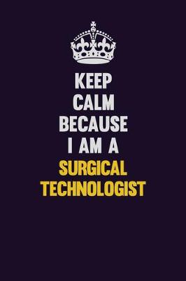 Book cover for Keep Calm Because I Am A Surgical Technologist