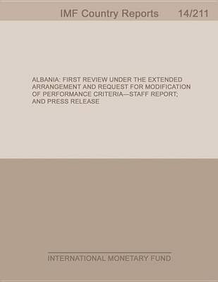 Book cover for Albania: First Review Under the Extended Arrangement and Request for Modification of Performance Criteria-Staff Report; And Press Release