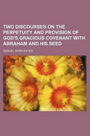 Cover of Two Discourses on the Perpetuity and Provision of God's Gracious Covenant with Abraham and His Seed