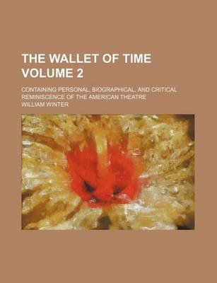 Book cover for The Wallet of Time Volume 2; Containing Personal, Biographical, and Critical Reminiscence of the American Theatre