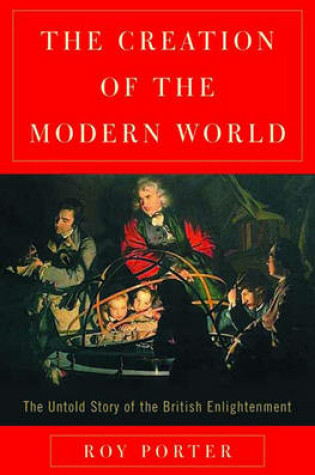 Cover of The Creation of the Modern World: The Untold Story of the British Enlightenment