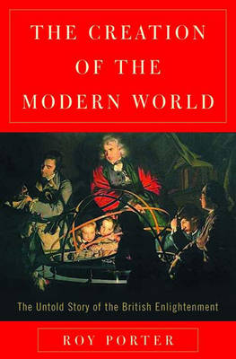 Book cover for The Creation of the Modern World: The Untold Story of the British Enlightenment