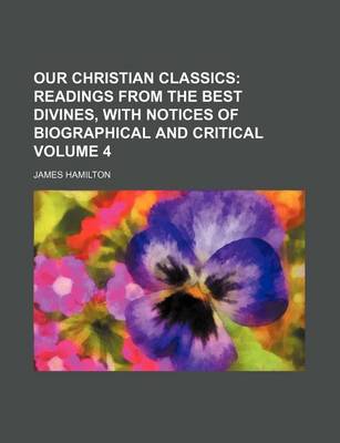 Book cover for Our Christian Classics Volume 4; Readings from the Best Divines, with Notices of Biographical and Critical