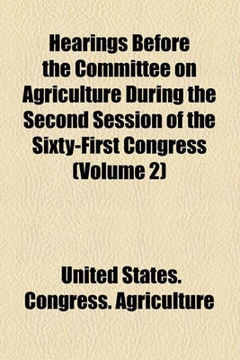 Book cover for Hearings Before the Committee on Agriculture During the Second Session of the Sixty-First Congress (Volume 2)