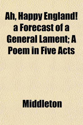 Book cover for Ah, Happy England! a Forecast of a General Lament; A Poem in Five Acts