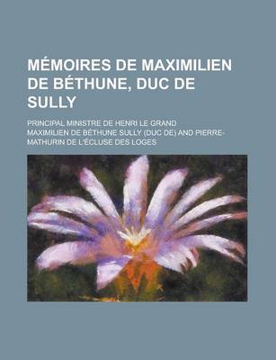 Book cover for Memoires de Maximilien de Bethune, Duc de Sully; Principal Ministre de Henri Le Grand