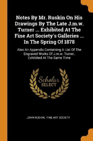 Cover of Notes by Mr. Ruskin on His Drawings by the Late J.M.W. Turner ... Exhibited at the Fine Art Society's Galleries ... in the Spring of 1878