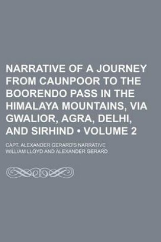 Cover of Narrative of a Journey from Caunpoor to the Boorendo Pass in the Himalaya Mountains, Via Gwalior, Agra, Delhi, and Sirhind (Volume 2); Capt. Alexander Gerard's Narrative