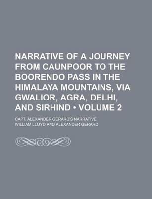 Book cover for Narrative of a Journey from Caunpoor to the Boorendo Pass in the Himalaya Mountains, Via Gwalior, Agra, Delhi, and Sirhind (Volume 2); Capt. Alexander Gerard's Narrative