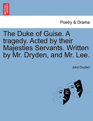 Book cover for The Duke of Guise. a Tragedy. Acted by Their Majesties Servants. Written by Mr. Dryden, and Mr. Lee.
