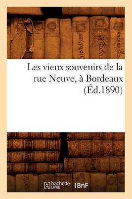 Cover of Les Vieux Souvenirs de la Rue Neuve, A Bordeaux (Ed.1890)