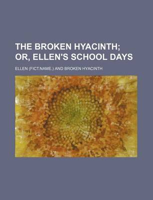 Book cover for The Broken Hyacinth; Or, Ellen's School Days