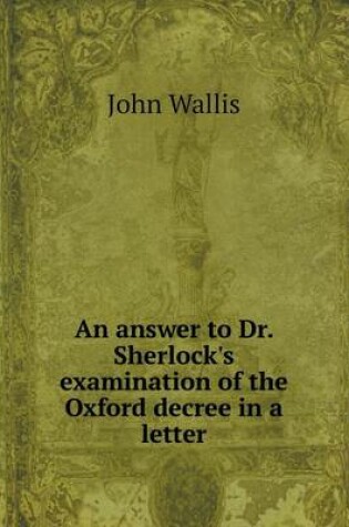 Cover of An answer to Dr. Sherlock's examination of the Oxford decree in a letter