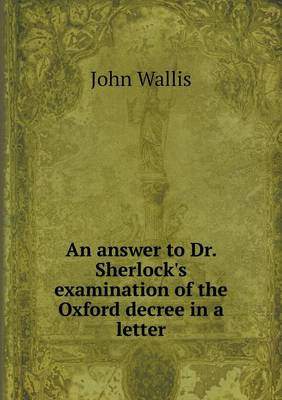 Book cover for An answer to Dr. Sherlock's examination of the Oxford decree in a letter