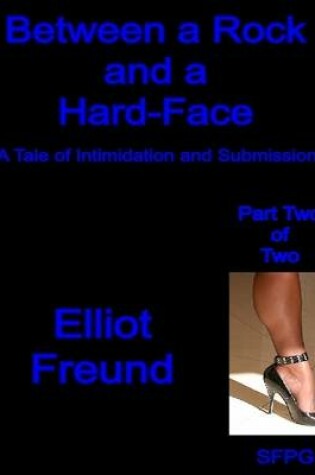 Cover of Between a Rock and a Hard-Face - A Tale of Intimidation and Submission - Part Two of Two