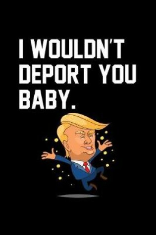 Cover of I Wouldn't Deport You Baby