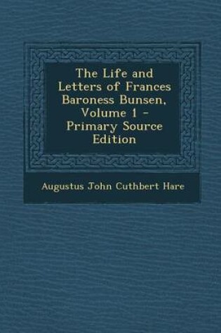 Cover of The Life and Letters of Frances Baroness Bunsen, Volume 1